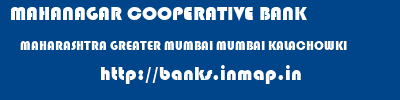 MAHANAGAR COOPERATIVE BANK  MAHARASHTRA GREATER MUMBAI MUMBAI KALACHOWKI  banks information 